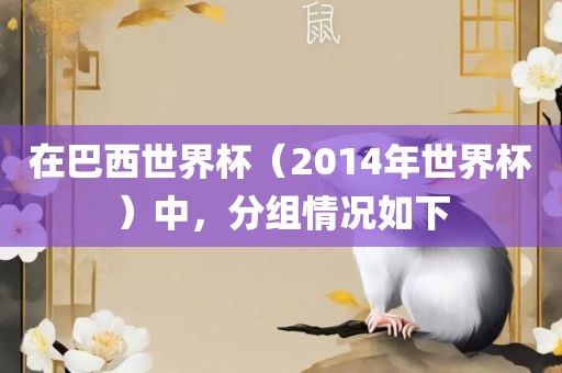 在巴西世界杯（2014年世界杯）中，分组情况如下