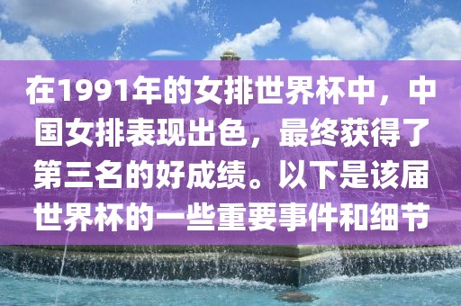 在1991年的女排世界杯中，中国女排表现出色，最终获得了第三名的好成绩。以下是该届世界杯的一些重要事件和细节