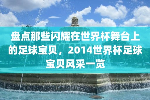 盘点那些闪耀在世界杯舞台上的足球宝贝，2014世界杯足球宝贝风采一览