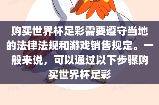 购买世界杯足彩需要遵守当地的法律法规和游戏销售规定。一般来说，可以通过以下步骤购买世界杯足彩