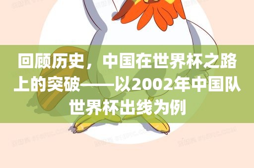 回顾历史，中国在世界杯之路上的突破——以2002年中国队世界杯出线为例