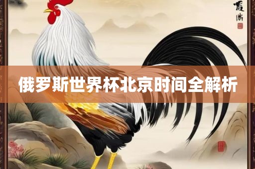 俄罗斯世界杯北京时间全解析