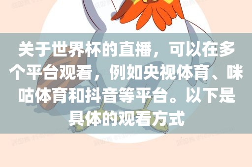 关于世界杯的直播，可以在多个平台观看，例如央视体育、咪咕体育和抖音等平台。以下是具体的观看方式