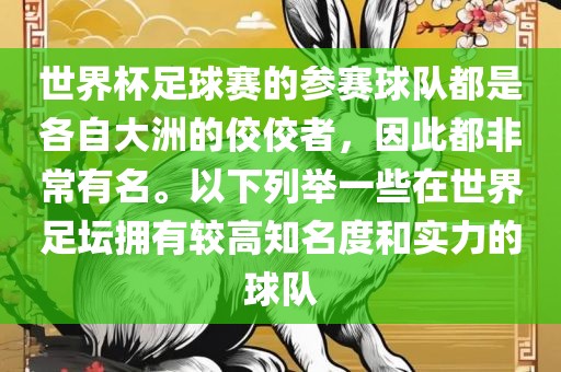 世界杯足球赛的参赛球队都是各自大洲的佼佼者，因此都非常有名。以下列举一些在世界足坛拥有较高知名度和实力的球队