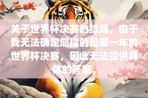 关于世界杯决赛的结局，由于我无法确定您指的是哪一年的世界杯决赛，因此无法提供具体的答案。